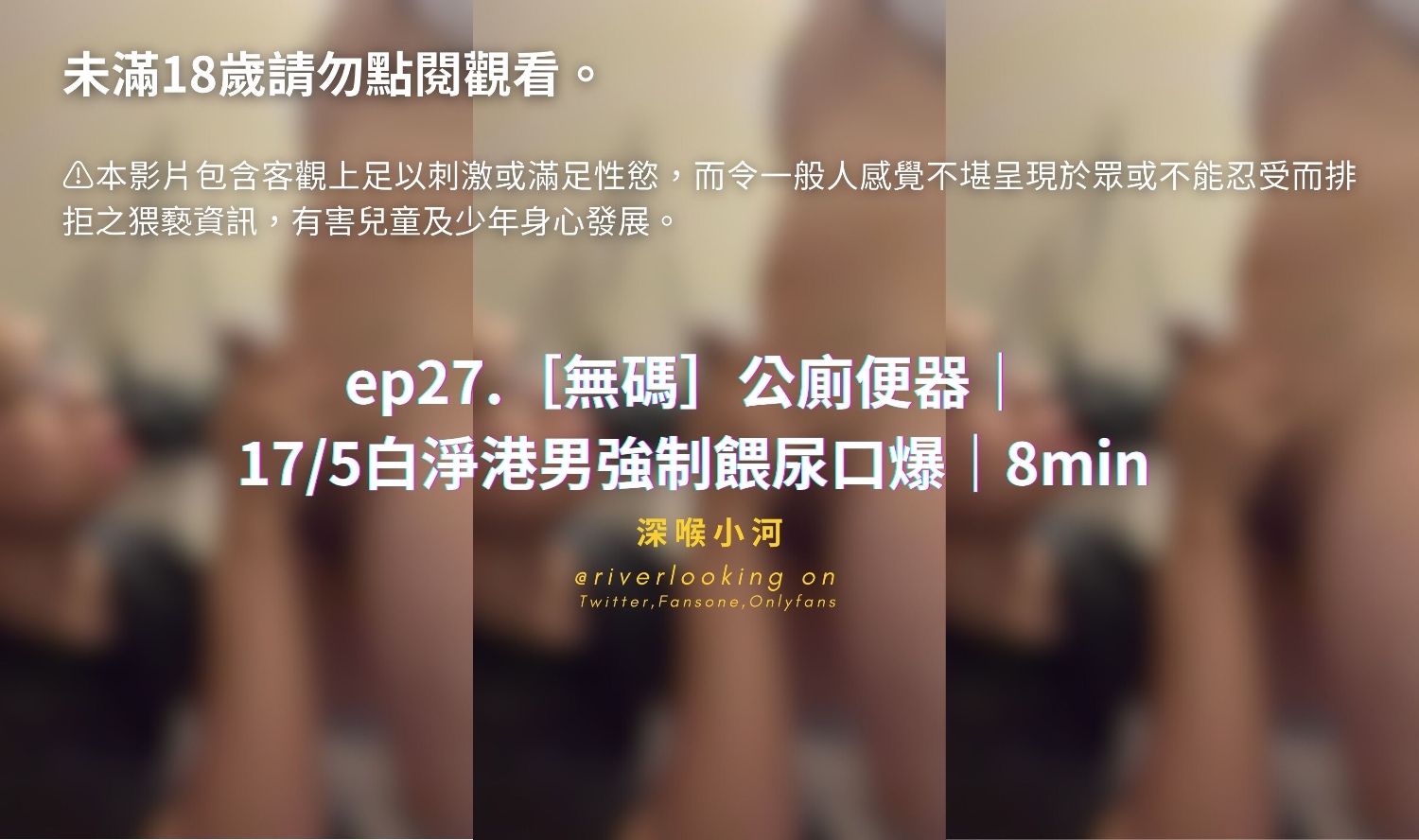 【深喉小河】ep27.無碼公廁便器 175白淨港男強制餵尿口爆8min