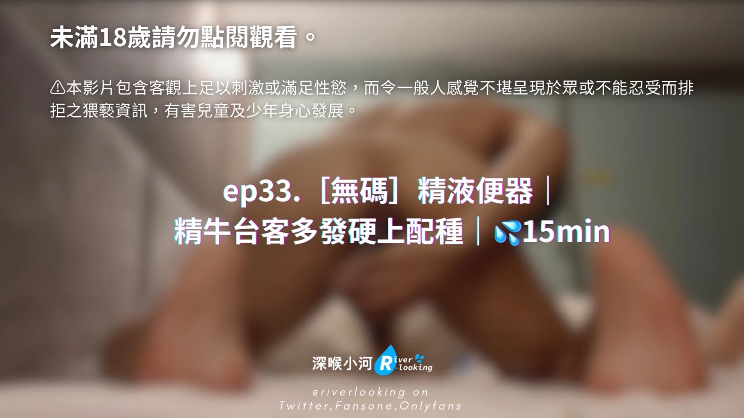 【深喉小河】ep33.無碼精液便器 精牛台客多發硬上配種15min